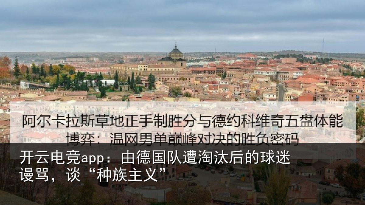 开云电竞app：由德国队遭淘汰后的球迷谩骂，谈“种族主义”